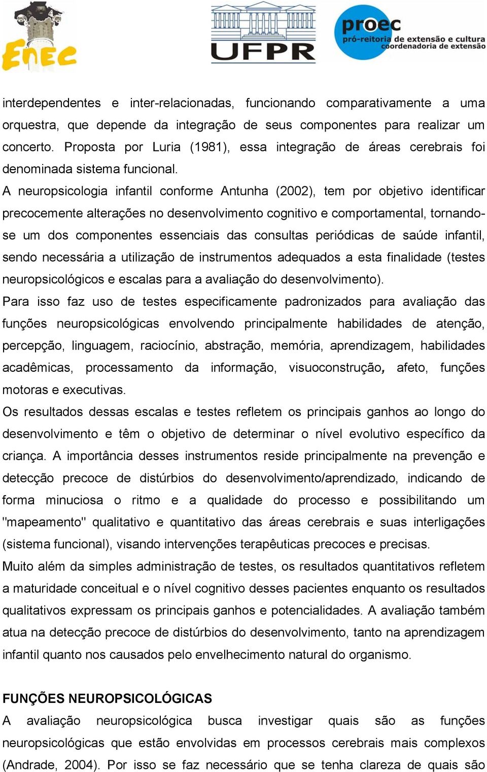 A neuropsicologia infantil conforme Antunha (2002), tem por objetivo identificar precocemente alterações no desenvolvimento cognitivo e comportamental, tornandose um dos componentes essenciais das