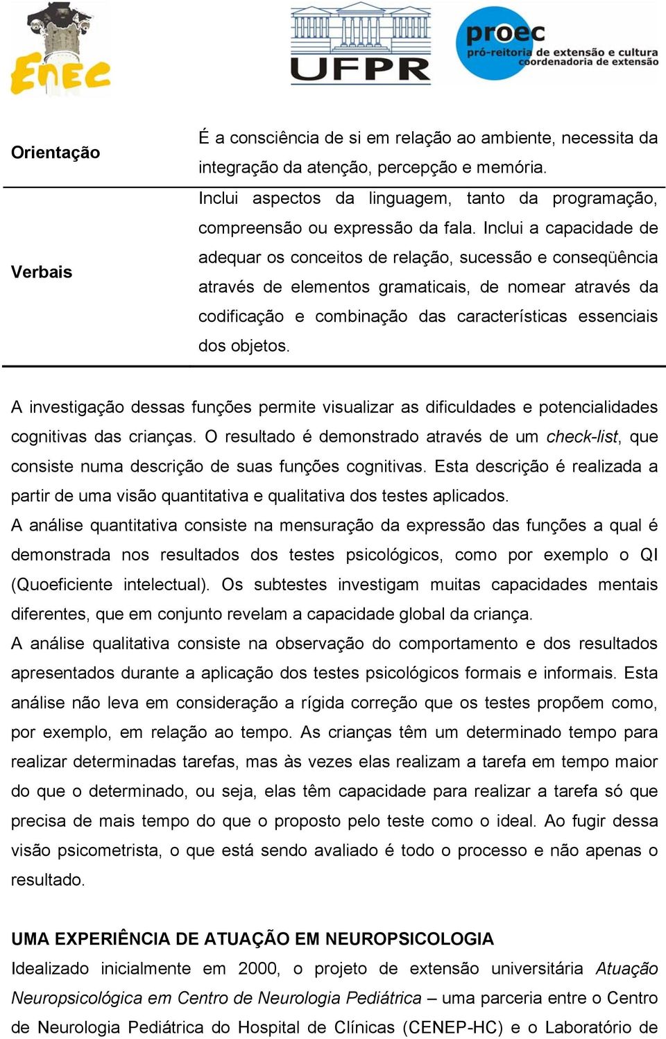 Inclui a capacidade de adequar os conceitos de relação, sucessão e conseqüência através de elementos gramaticais, de nomear através da codificação e combinação das características essenciais dos