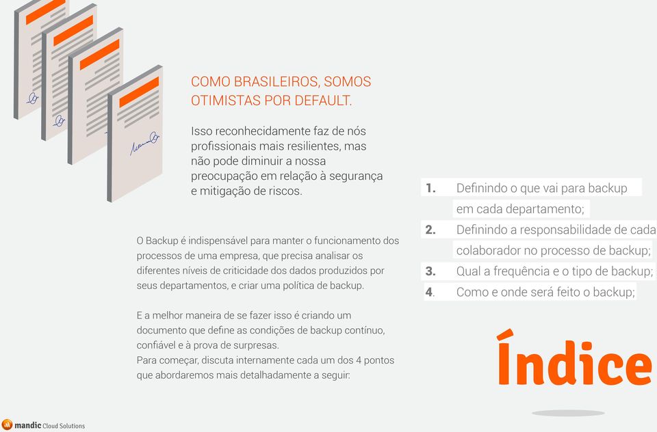 política de backup. E a melhor maneira de se fazer isso é criando um documento que define as condições de backup contínuo, confiável e à prova de surpresas.