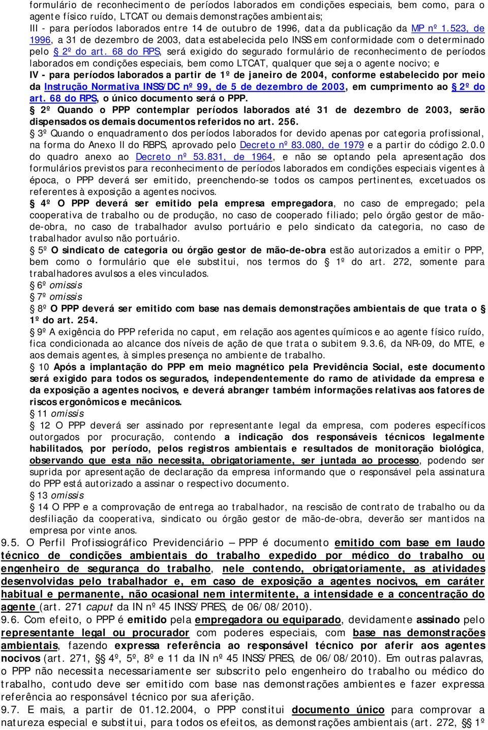 68 do RPS, será exigido do segurado formulário de reconhecimento de períodos laborados em condições especiais, bem como LTCAT, qualquer que seja o agente nocivo; e IV - para períodos laborados a