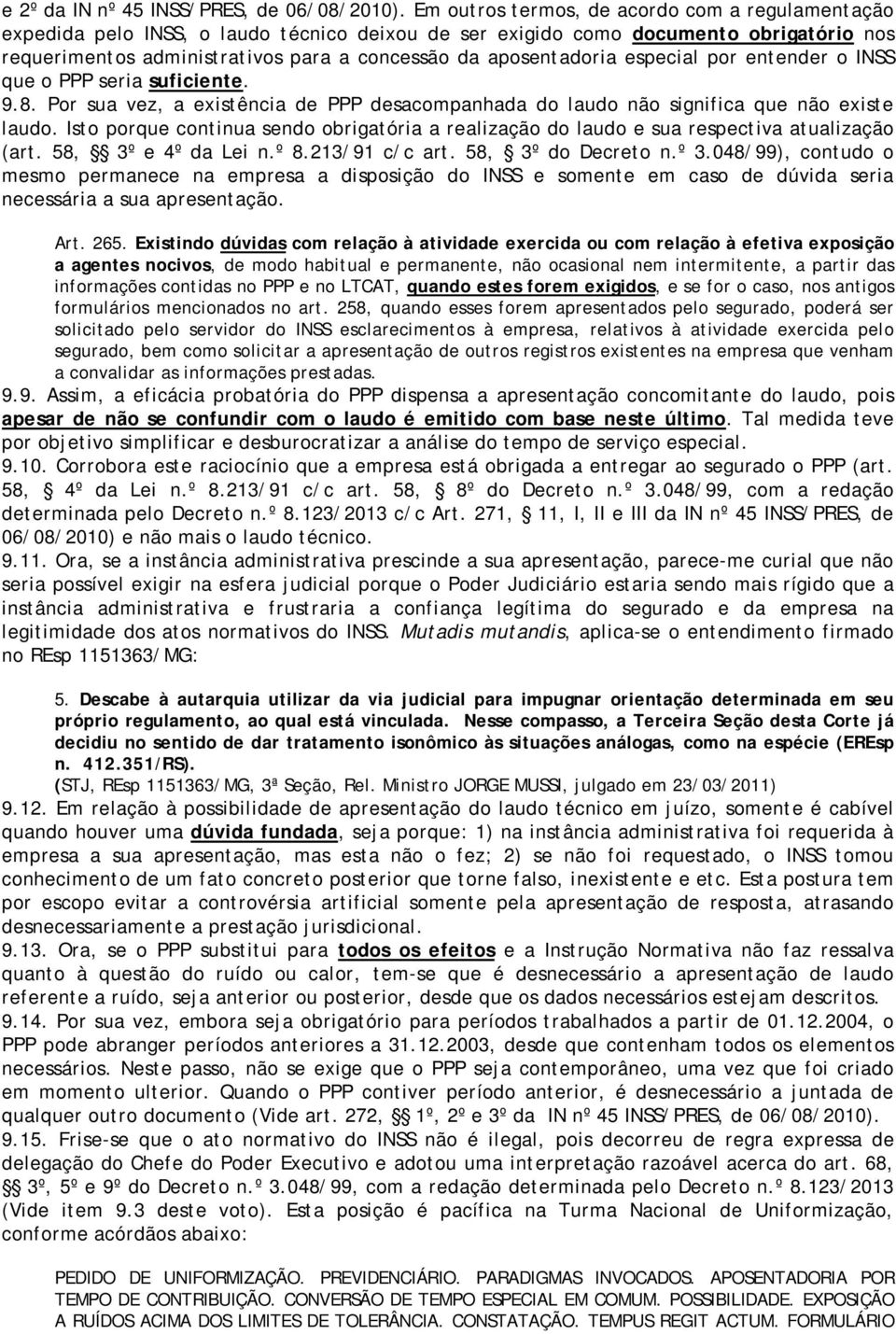 aposentadoria especial por entender o INSS que o PPP seria suficiente. 9.8. Por sua vez, a existência de PPP desacompanhada do laudo não significa que não existe laudo.