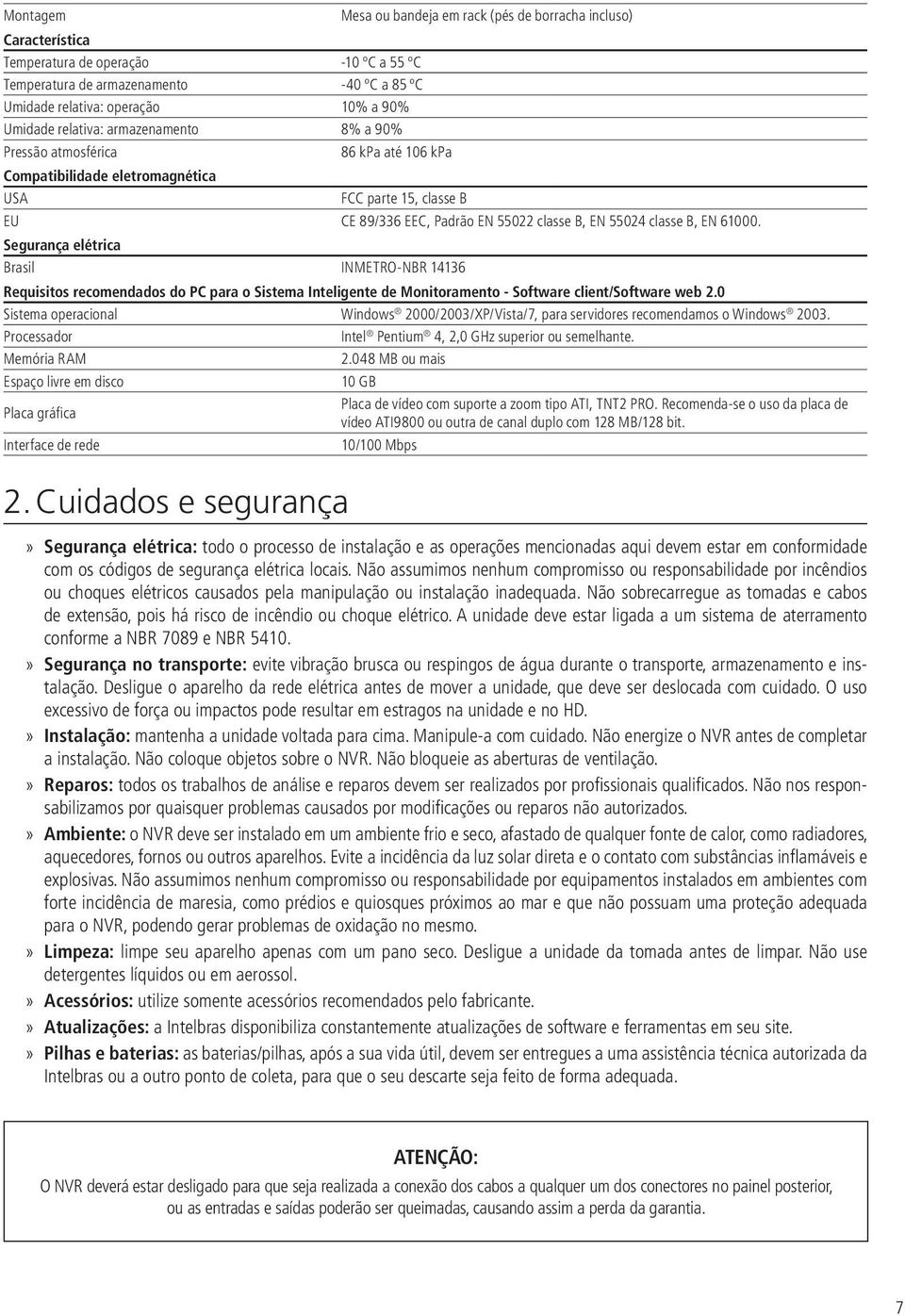 B, EN 61000. Segurança elétrica Brasil INMETRO-NBR 14136 Requisitos recomendados do PC para o Sistema Inteligente de Monitoramento - Software client/software web 2.