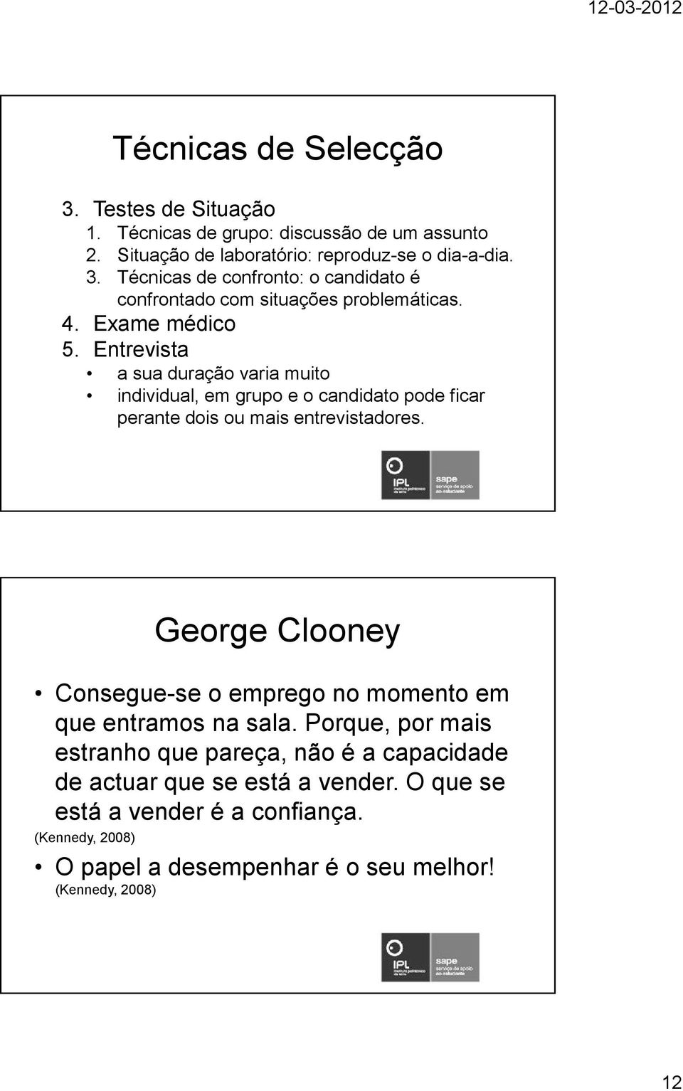 George Clooney Consegue-se o emprego no momento em que entramos na sala.