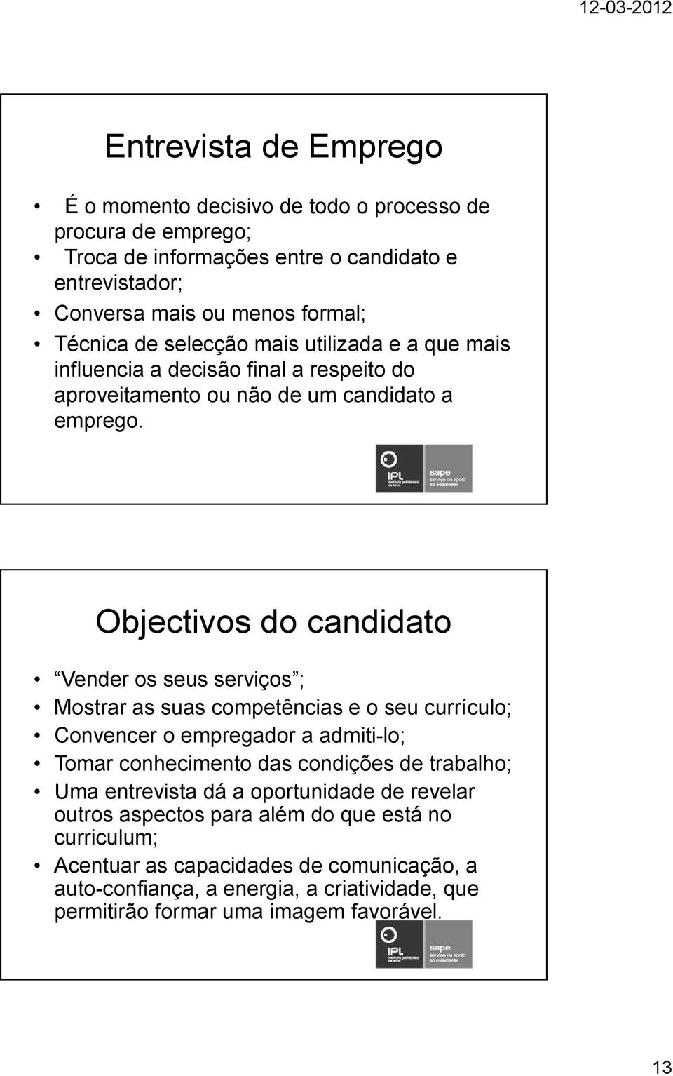 Objectivos do candidato Vender os seus serviços ; Mostrar as suas competências e o seu currículo; Convencer o empregador a admiti-lo; Tomar conhecimento das condições de trabalho;