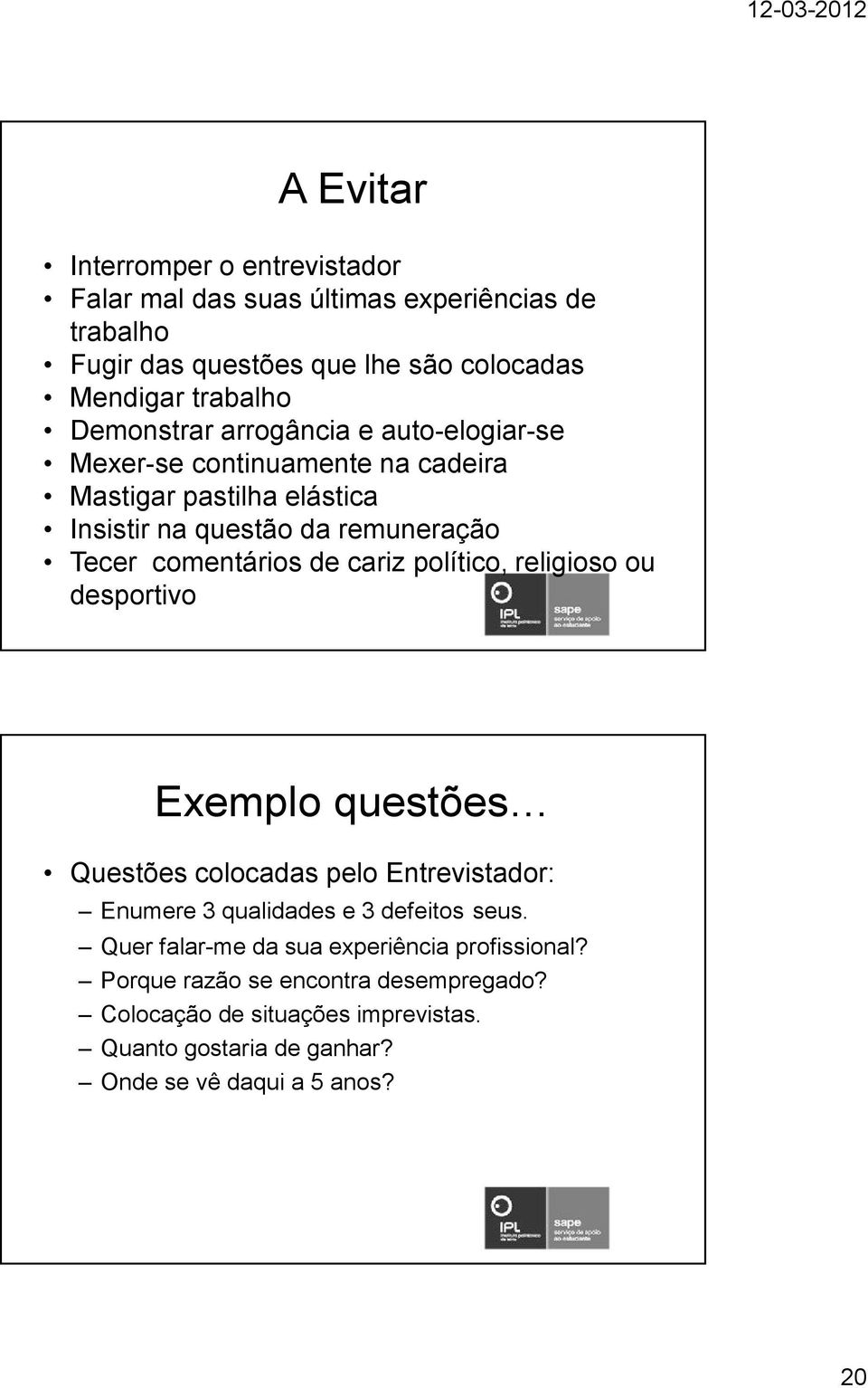 de cariz político, religioso ou desportivo Exemplo questões Questões colocadas pelo Entrevistador: Enumere 3 qualidades e 3 defeitos seus.