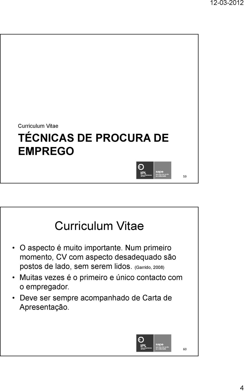 Num primeiro momento, CV com aspecto desadequado são postos de lado, sem serem