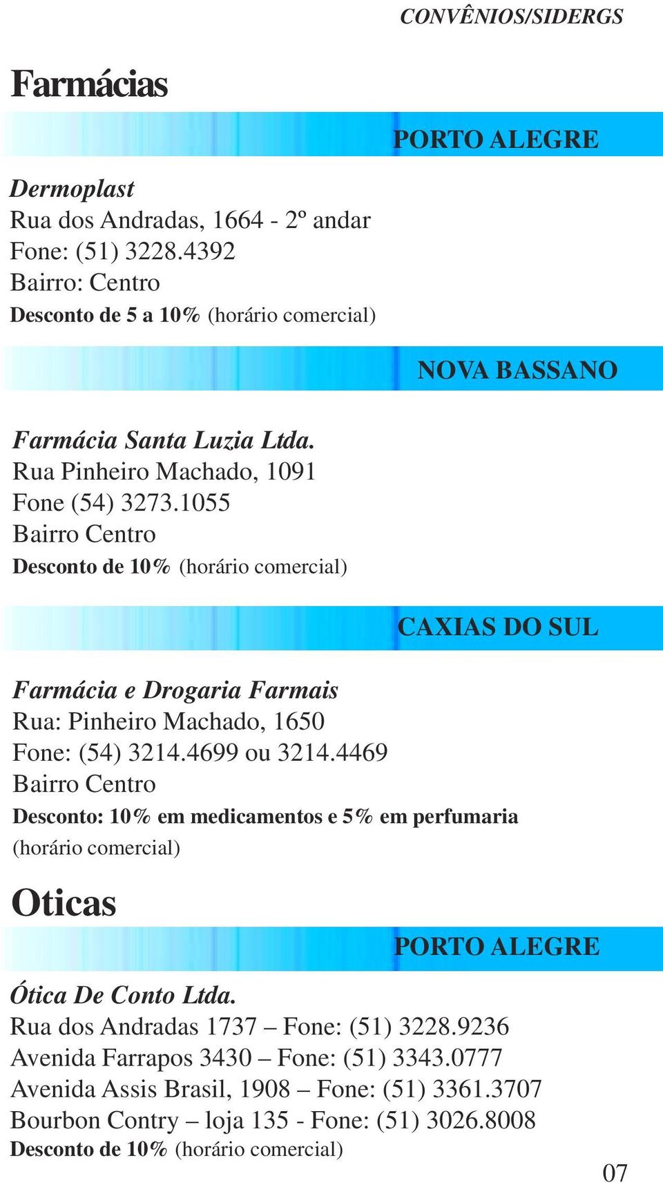 4699 ou 3214.4469 Bairro Centro Desconto: 10% em medicamentos e 5% em perfumaria (horário comercial) Oticas CAXIAS DO SUL PORTO ALEGRE Ótica De Conto Ltda.