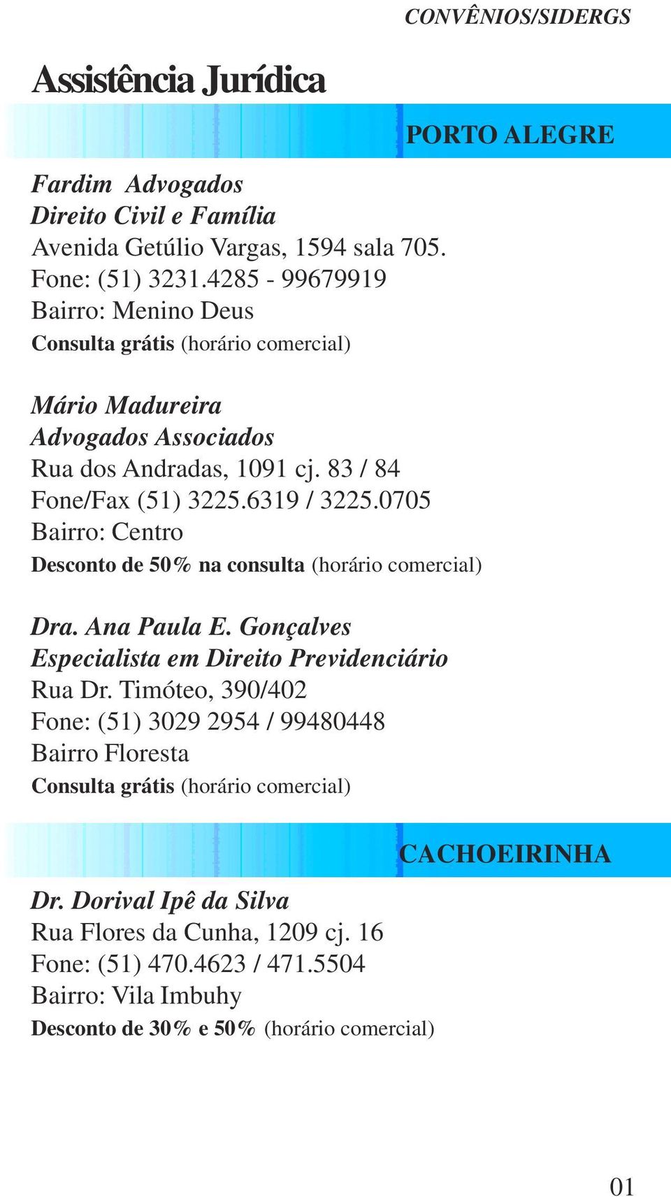 0705 Desconto de 50% na consulta (horário comercial) Dra. Ana Paula E. Gonçalves Especialista em Direito Previdenciário Rua Dr.