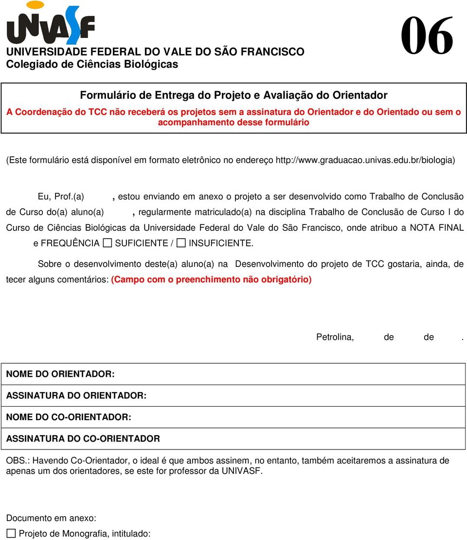 (a), estou enviando em anexo o projeto a ser desenvolvido como Trabalho de Conclusão de Curso do(a) aluno(a), regularmente matriculado(a) na disciplina Trabalho de Conclusão de Curso I do Curso de