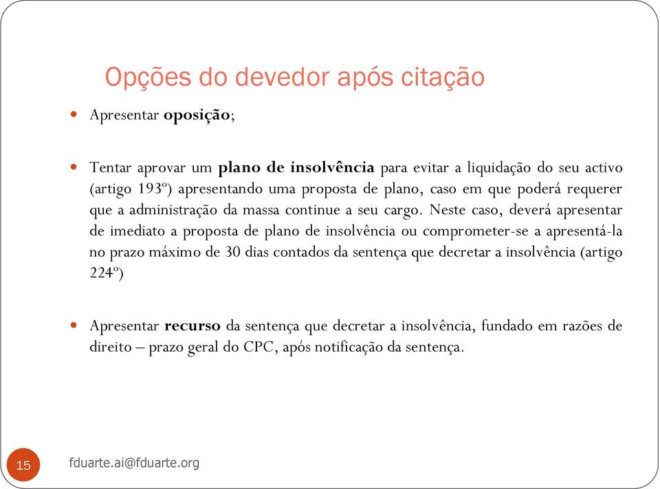 Neste caso, deverá apresentar de imediato a proposta de plano de insolvência ou comprometer-se a apresentá-la no prazo máximo de 30 dias contados da