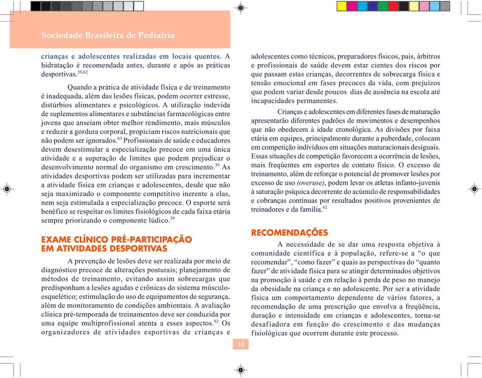 A utilização indevida de suplementos alimentares e substâncias farmacológicas entre jovens que anseiam obter melhor rendimento, mais músculos e reduzir a gordura corporal, propiciam riscos