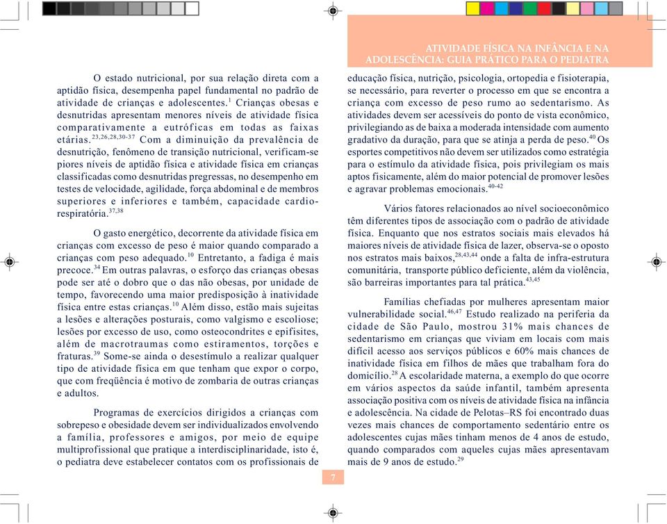 23,26,28,30-37 Com a diminuição da prevalência de desnutrição, fenômeno de transição nutricional, verificam-se piores níveis de aptidão física e atividade física em crianças classificadas como