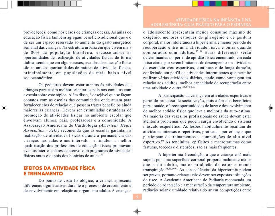 educação física são as únicas oportunidades de prática de atividades físicas, principalmente em populações de mais baixo nível socioeconômico.