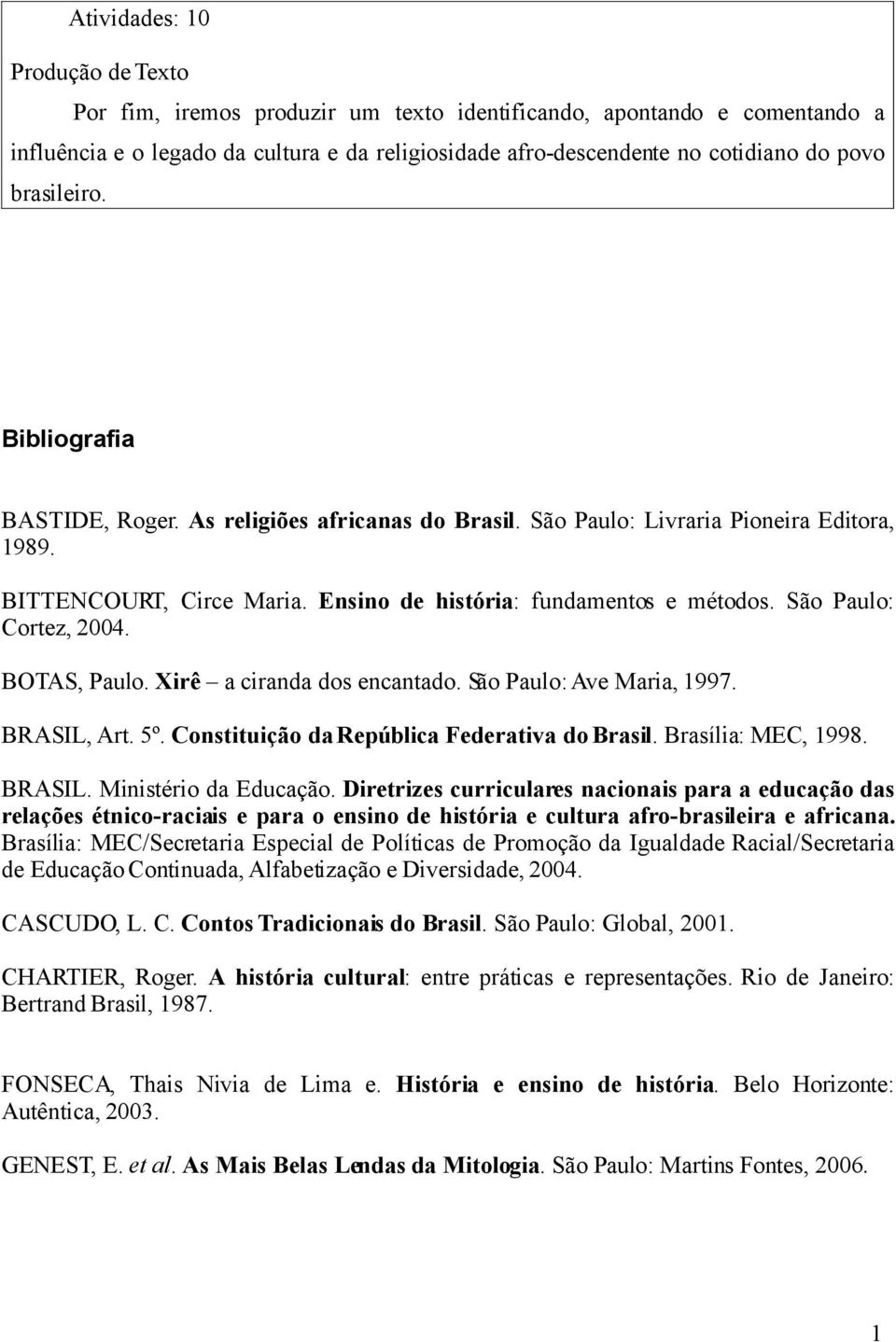 São Paulo: Cortez, 2004. BOTAS, Paulo. Xirê a ciranda dos encantado. São Paulo: Ave Maria, 1997. BRASIL, Art. 5º. Constituição da República Federativa do Brasil. Brasília: MEC, 1998. BRASIL. Ministério da Educação.