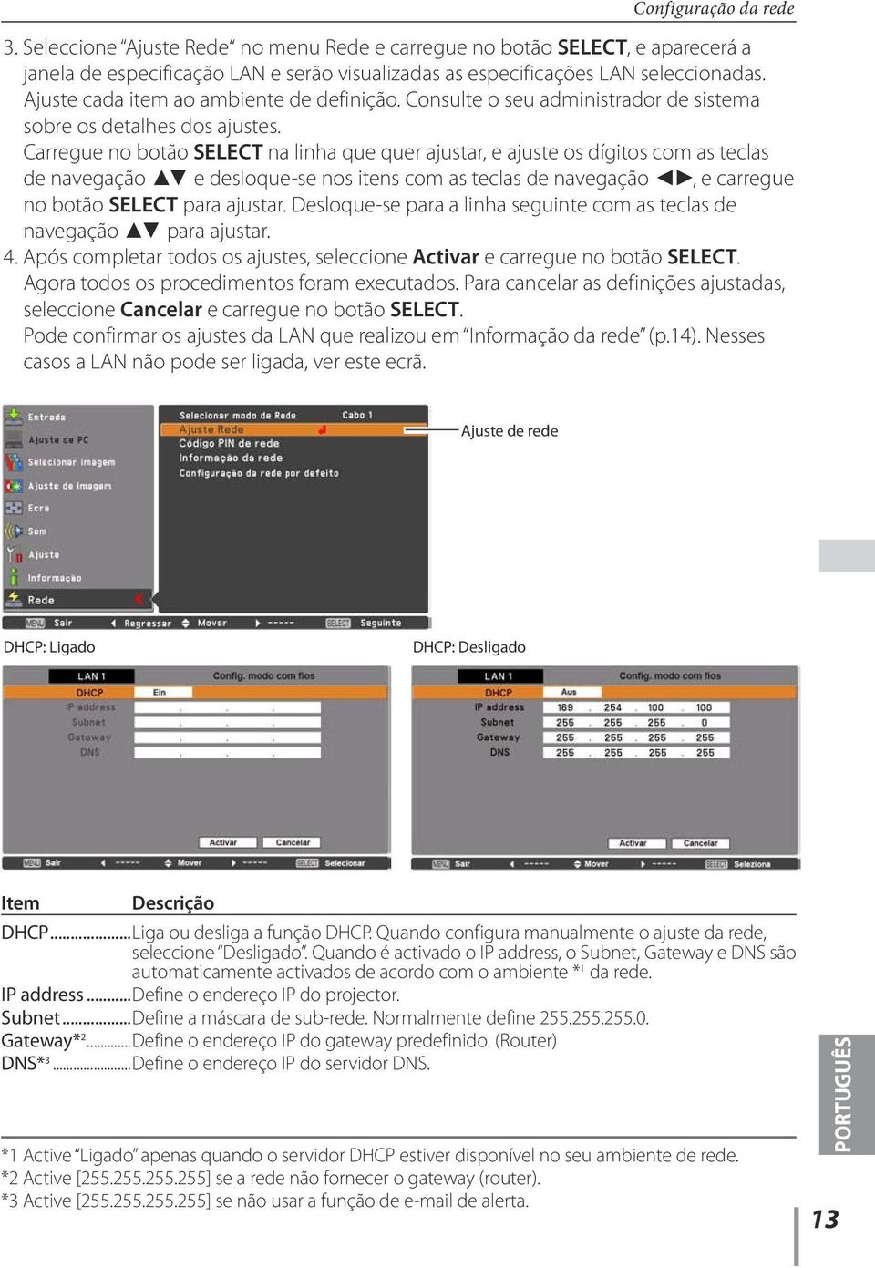 Carregue no botão SELECT na linha que quer ajustar, e ajuste os dígitos com as teclas de navegação e desloque-se nos itens com as teclas de navegação, e carregue no botão SELECT para ajustar.