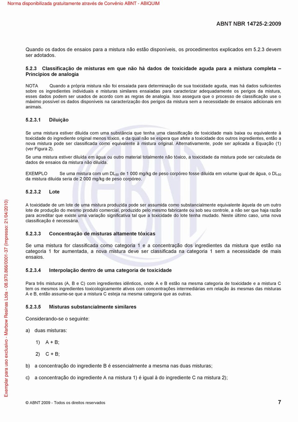 3 Classificação de misturas em que não há dados de toxicidade aguda para a mistura completa Princípios de analogia NOTA Quando a própria mistura não foi ensaiada para determinação de sua toxicidade