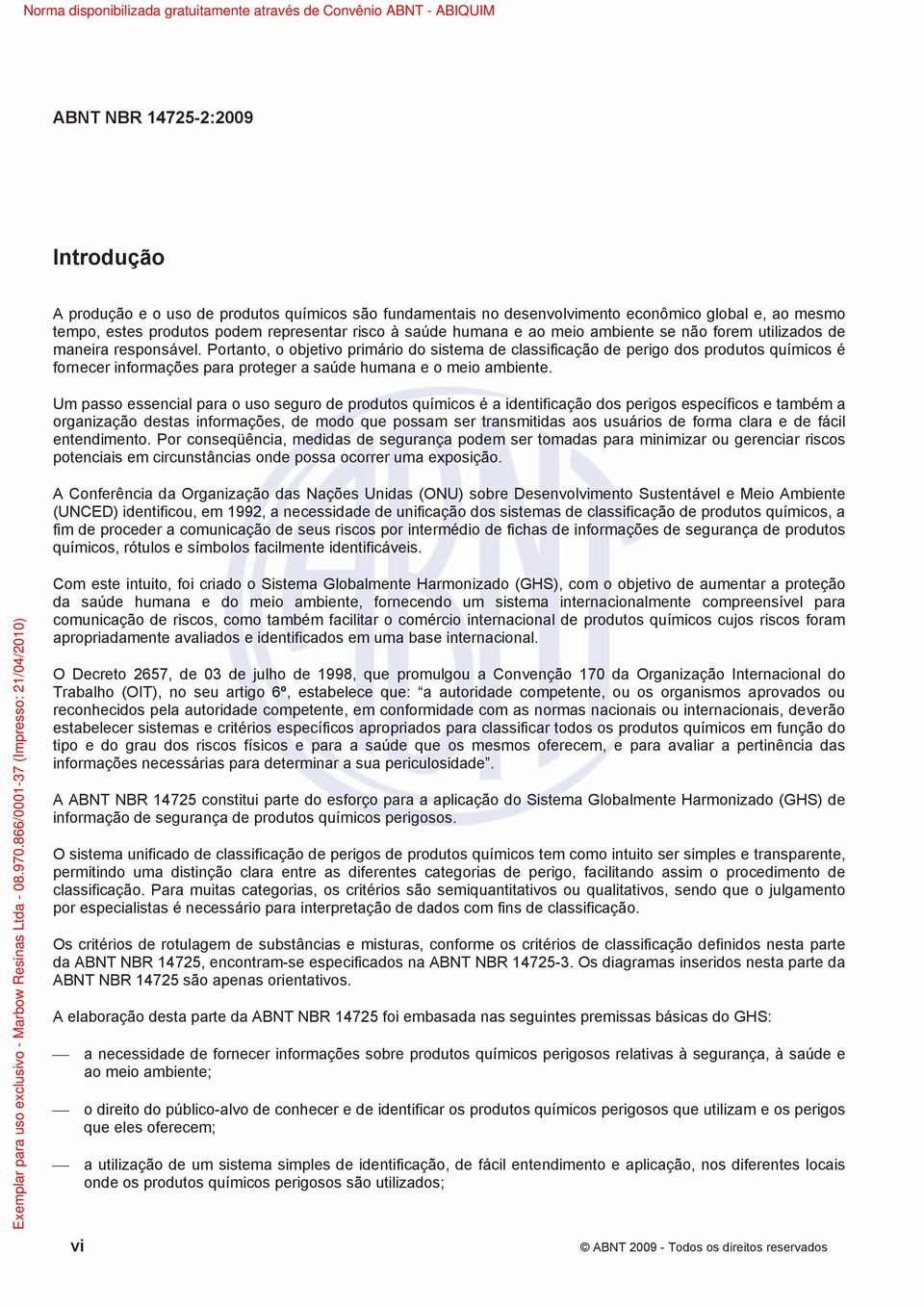 Portanto, o objetivo primário do sistema de classificação de perigo dos produtos químicos é fornecer informações para proteger a saúde humana e o meio ambiente.