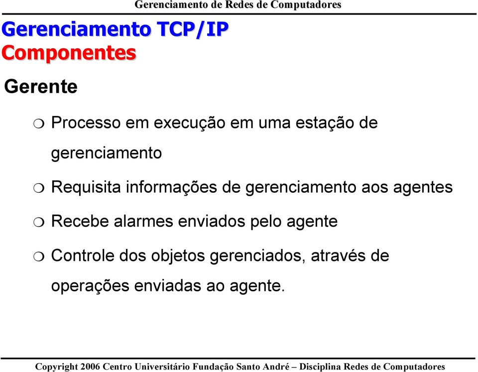 gerenciamento aos agentes Recebe alarmes enviados pelo agente