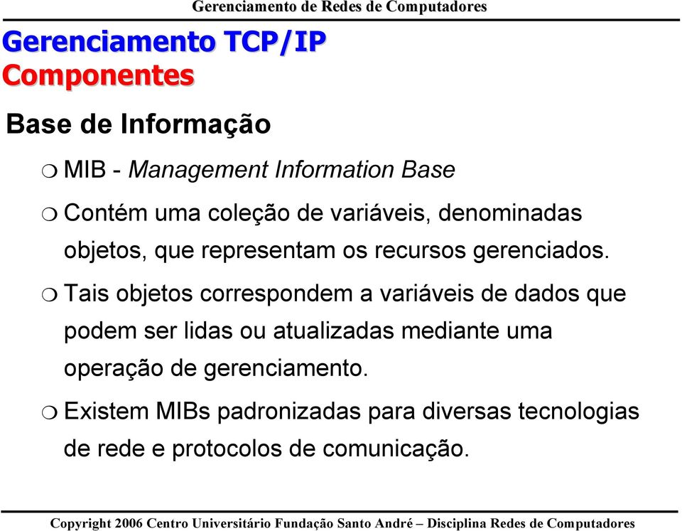 Tais objetos correspondem a variáveis de dados que podem ser lidas ou atualizadas mediante uma