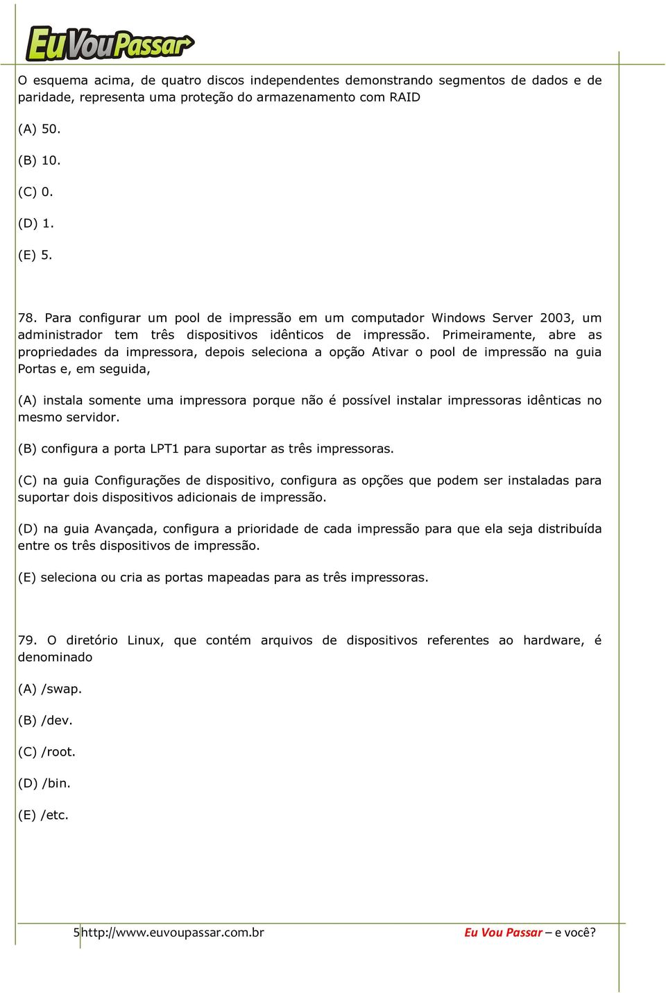 Primeiramente, abre as propriedades da impressora, depois seleciona a opção Ativar o pool de impressão na guia Portas e, em seguida, (A) instala somente uma impressora porque não é possível instalar