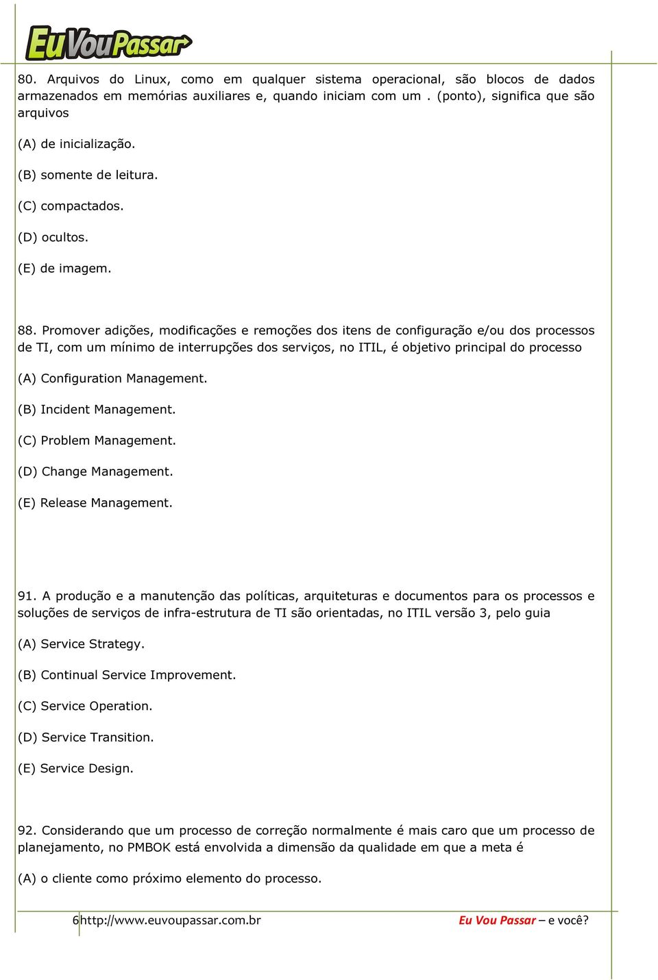 Promover adições, modificações e remoções dos itens de configuração e/ou dos processos de TI, com um mínimo de interrupções dos serviços, no ITIL, é objetivo principal do processo (A) Configuration