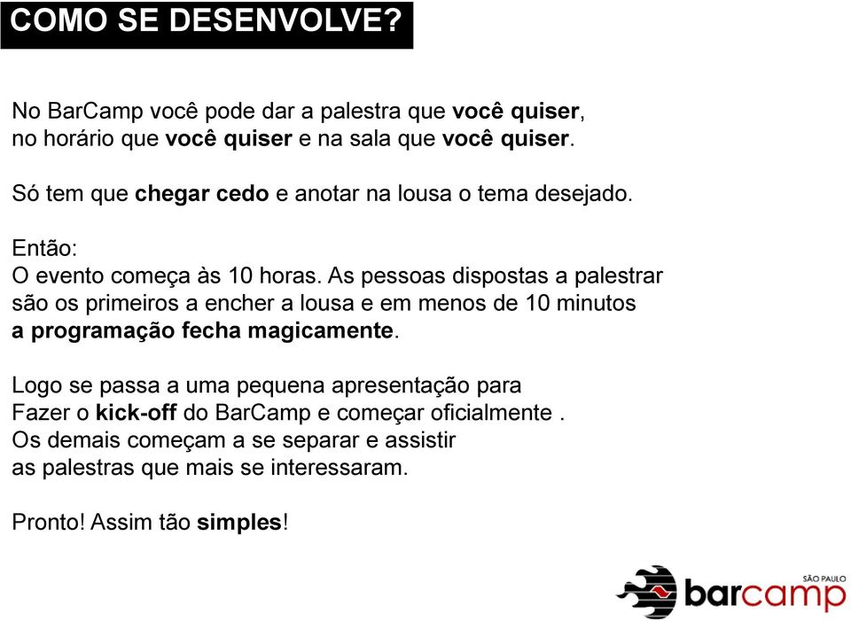 As pessoas dispostas a palestrar são os primeiros a encher a lousa e em menos de 10 minutos a programação fecha magicamente.