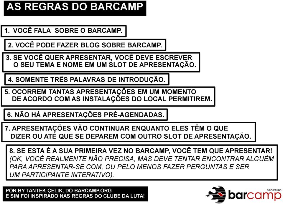 APRESENTAÇÕES VÃO CONTINUAR ENQUANTO ELES TÊM O QUE DIZER OU ATÉ QUE SE DEPAREM COM OUTRO SLOT DE APRESENTAÇÃO. 8. SE ESTA É A SUA PRIMEIRA VEZ NO BARCAMP, VOCÊ TEM QUE APRESENTAR!