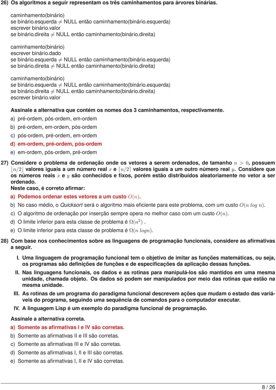 direita NULL então caminhamento(binário.direita) caminhamento(binário) se binário.esquerda NULL então caminhamento(binário.esquerda) se binário.direita NULL então caminhamento(binário.direita) escrever binário.