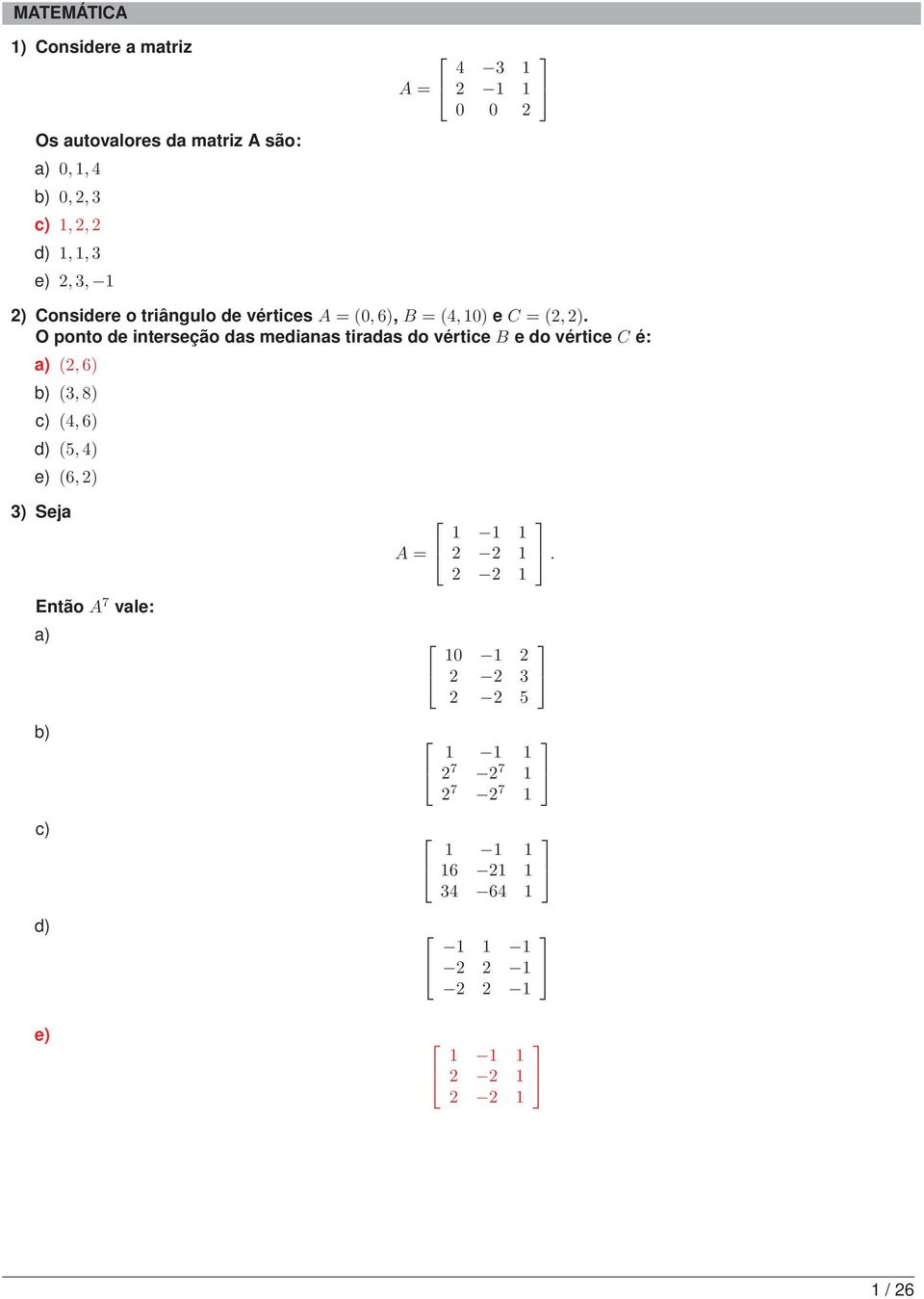 O ponto de interseção das medianas tiradas do vértice B e do vértice C é: a) (2,6) b) (3,8) c) (4,6) d) (5,4) e) (6,2) 3)