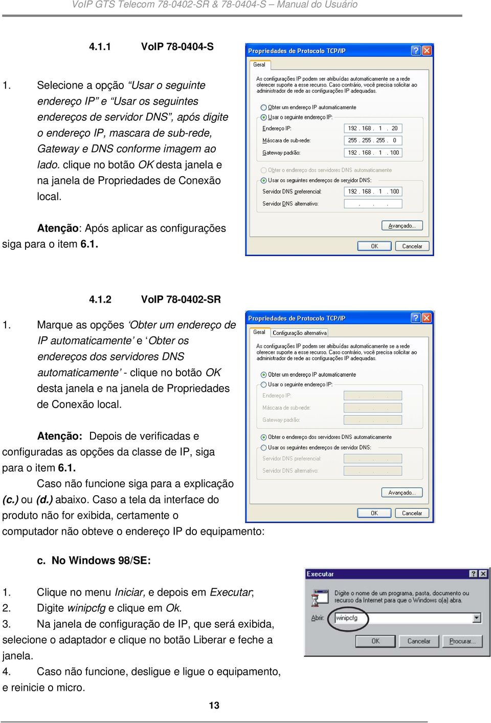 clique no botão OK desta janela e na janela de Propriedades de Conexão local. Atenção: Após aplicar as configurações siga para o item 6.1. 4.1.2 VoIP 78-0402-SR 1.