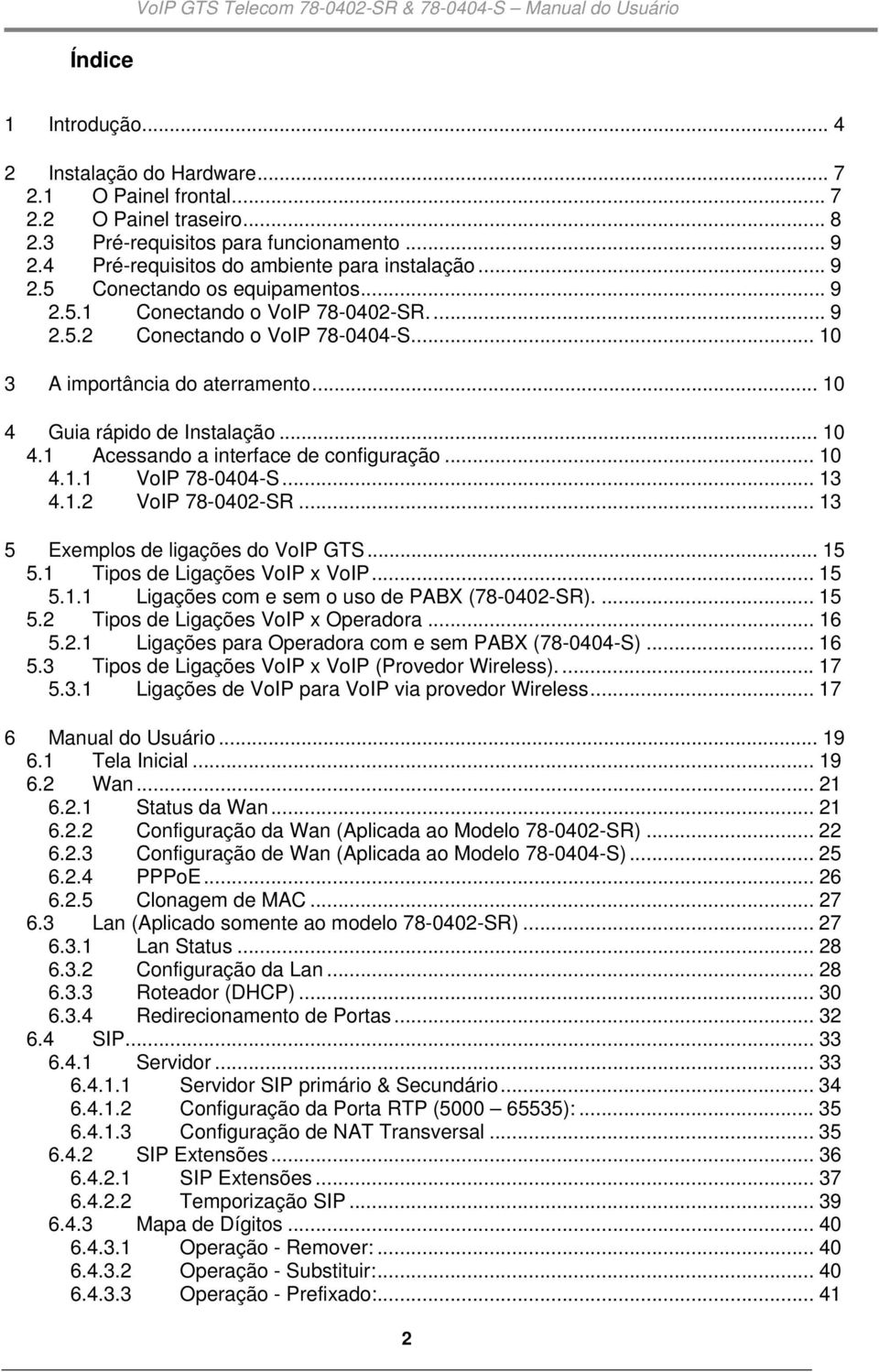 .. 10 3 A importância do aterramento... 10 4 Guia rápido de Instalação... 10 4.1 Acessando a interface de configuração... 10 4.1.1 VoIP 78-0404-S... 13 4.1.2 VoIP 78-0402-SR.