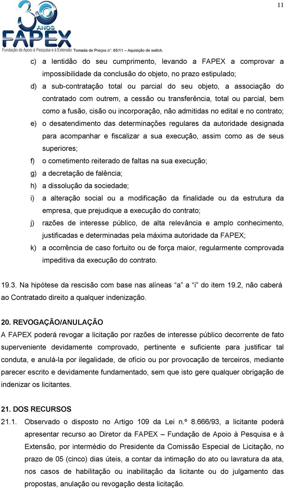 autoridade designada para acompanhar e fiscalizar a sua execução, assim como as de seus superiores; f) o cometimento reiterado de faltas na sua execução; g) a decretação de falência; h) a dissolução