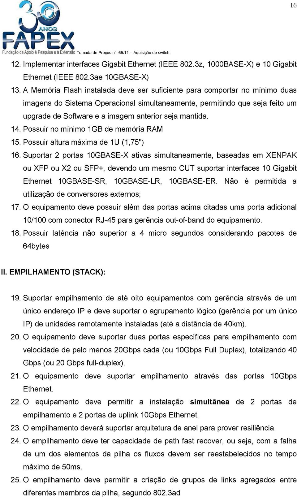 mantida. 14. Possuir no mínimo 1GB de memória RAM 15. Possuir altura máxima de 1U (1,75") 16.