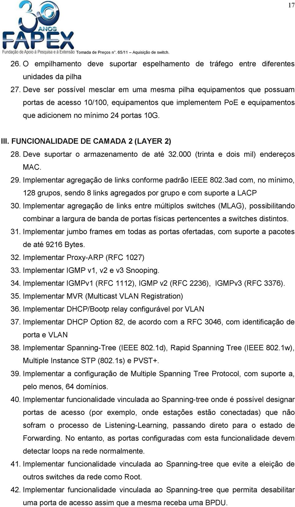 FUNCIONALIDADE DE CAMADA 2 (LAYER 2) 28. Deve suportar o armazenamento de até 32.000 (trinta e dois mil) endereços MAC. 29. Implementar agregação de links conforme padrão IEEE 802.