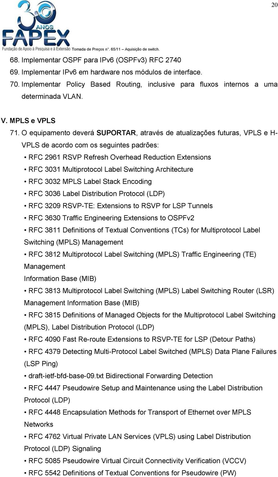 O equipamento deverá SUPORTAR, através de atualizações futuras, VPLS e H- VPLS de acordo com os seguintes padrões: RFC 2961 RSVP Refresh Overhead Reduction Extensions RFC 3031 Multiprotocol Label