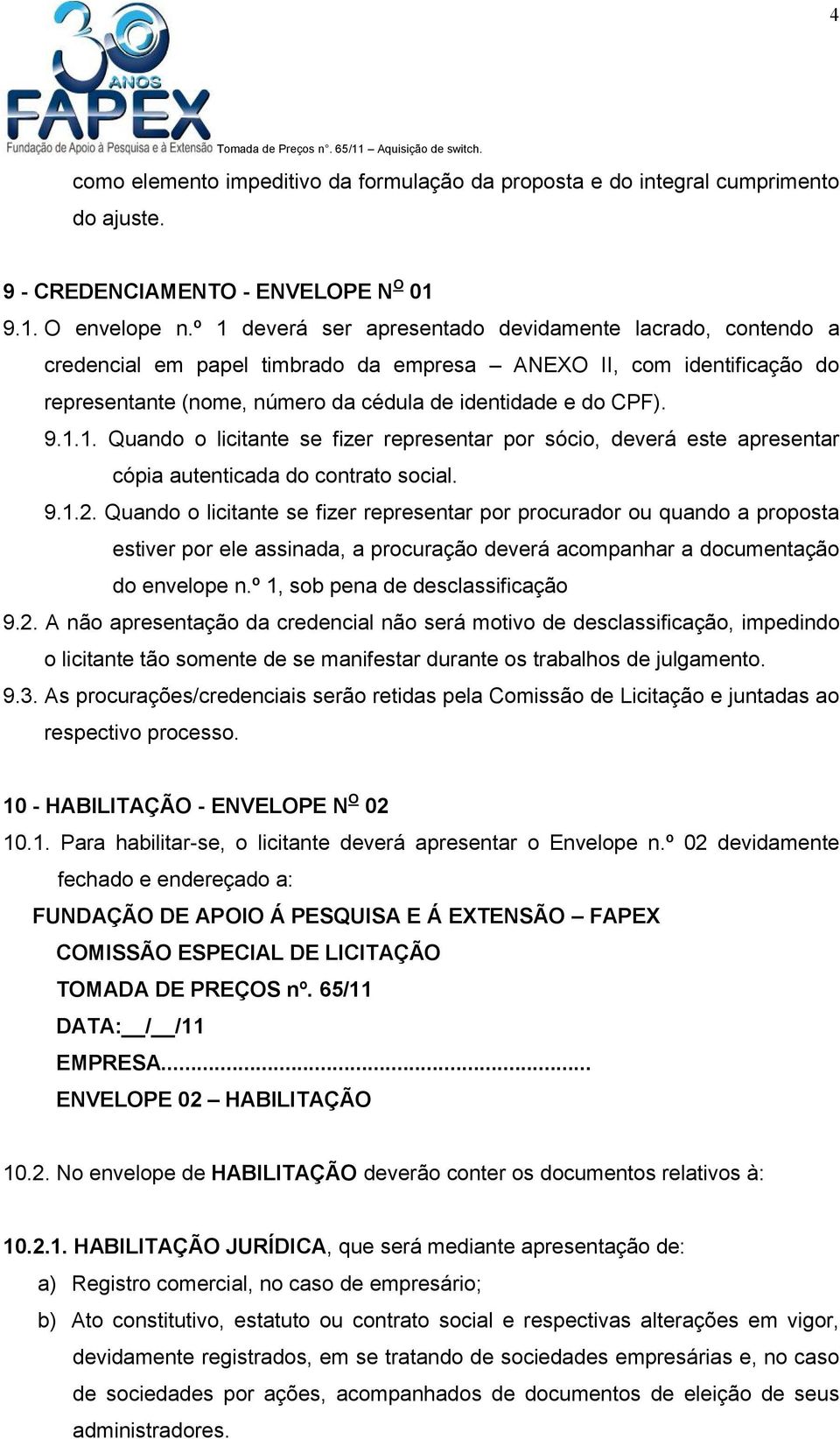 9.1.2. Quando o licitante se fizer representar por procurador ou quando a proposta estiver por ele assinada, a procuração deverá acompanhar a documentação do envelope n.