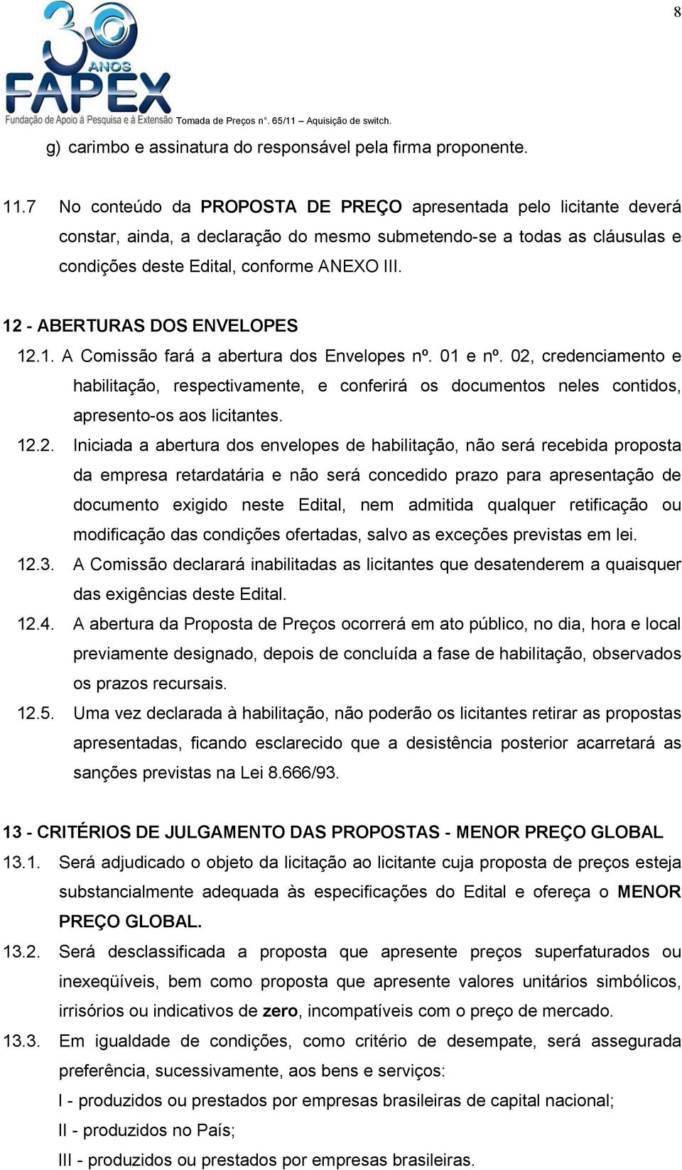 12 - ABERTURAS DOS ENVELOPES 12.1. A Comissão fará a abertura dos Envelopes nº. 01 e nº.