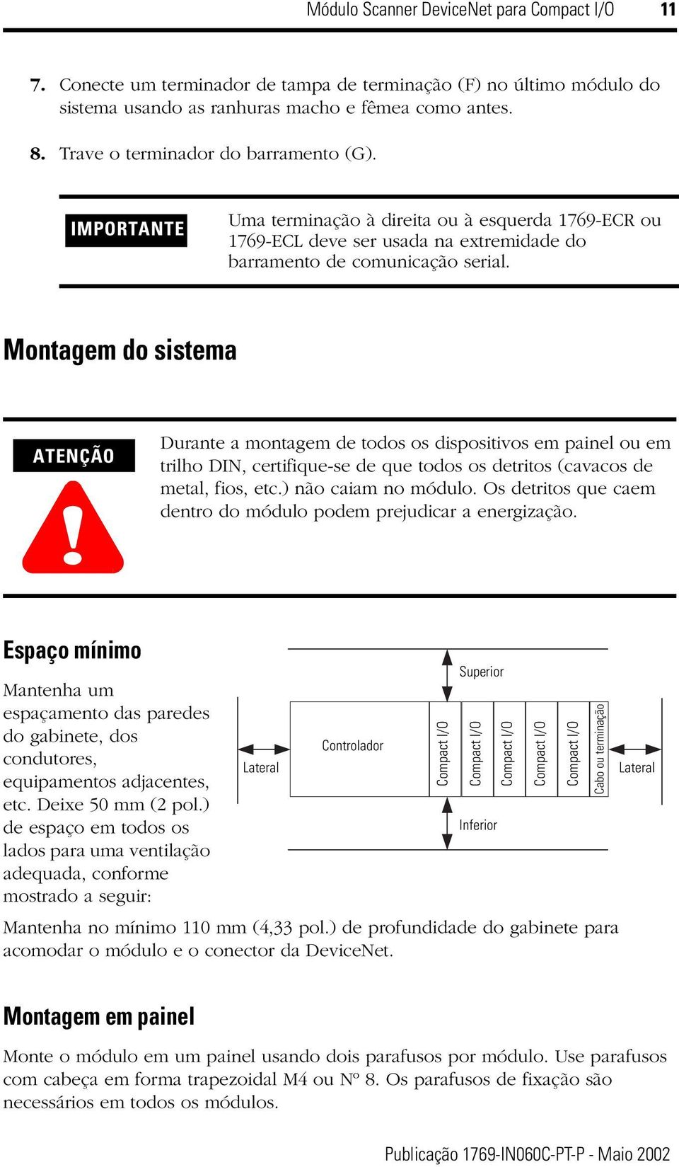 Montagem do sistema ATENÇÃO! Durante a montagem de todos os dispositivos em painel ou em trilho DIN, certifique-se de que todos os detritos (cavacos de metal, fios, etc.) não caiam no módulo.