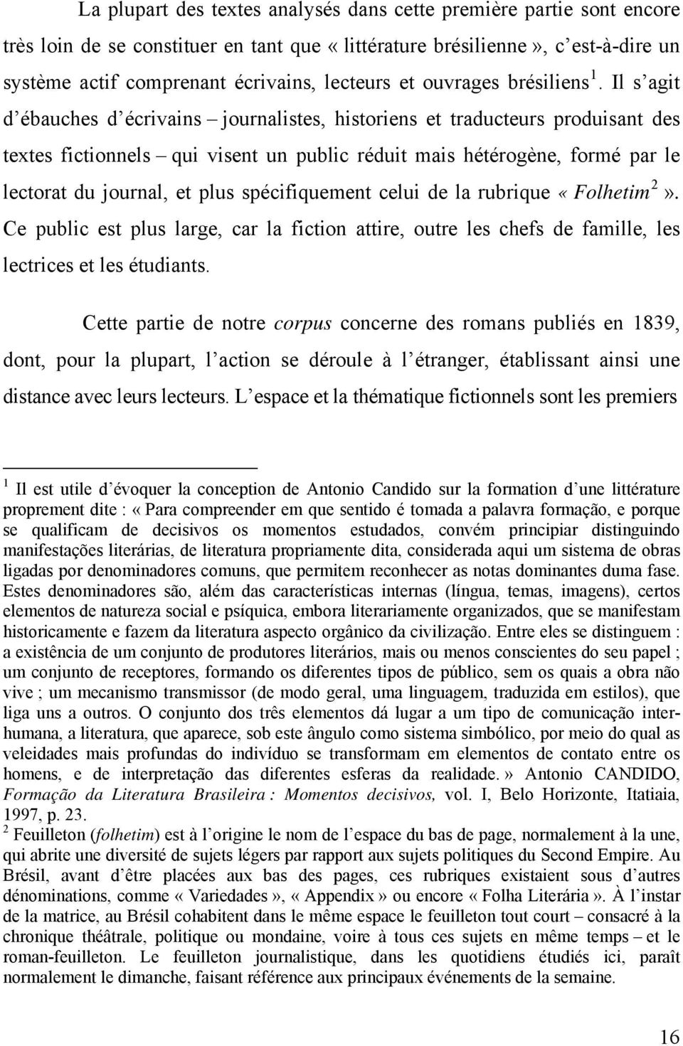 Il s agit d ébauches d écrivains journalistes, historiens et traducteurs produisant des textes fictionnels qui visent un public réduit mais hétérogène, formé par le lectorat du journal, et plus