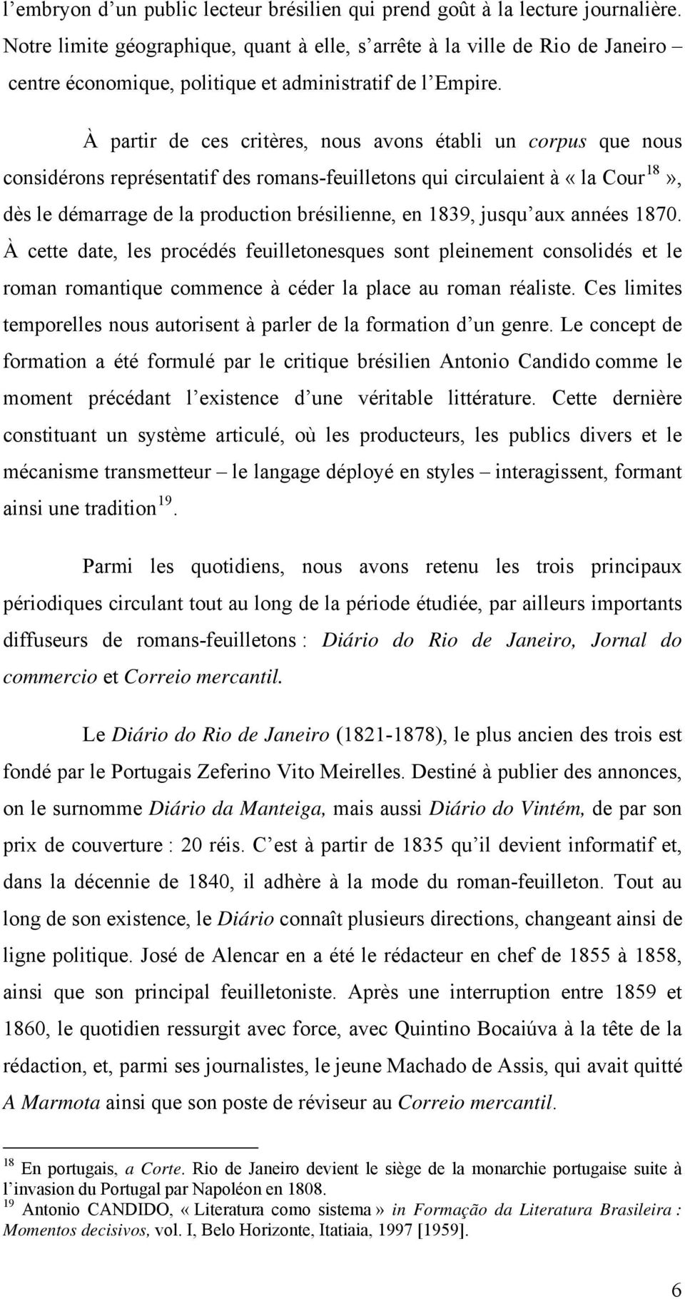 À partir de ces critères, nous avons établi un corpus que nous considérons représentatif des romans-feuilletons qui circulaient à «la Cour 18», dès le démarrage de la production brésilienne, en 1839,