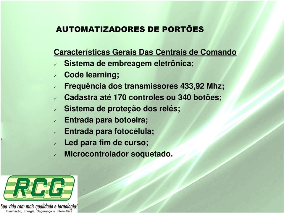 Cadastra até 170 controles ou 340 botões; Sistema de proteção dos relés; Entrada