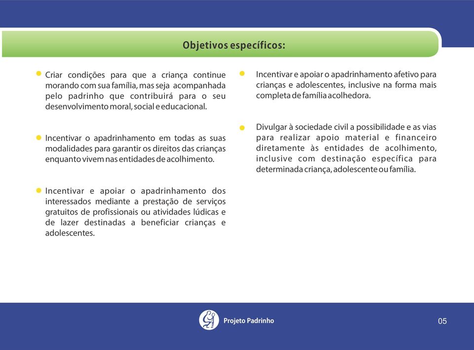 Incentivar e apoiar o apadrinhamento afetivo para crianças e adolescentes, inclusive na forma mais - completa de família acolhedora.