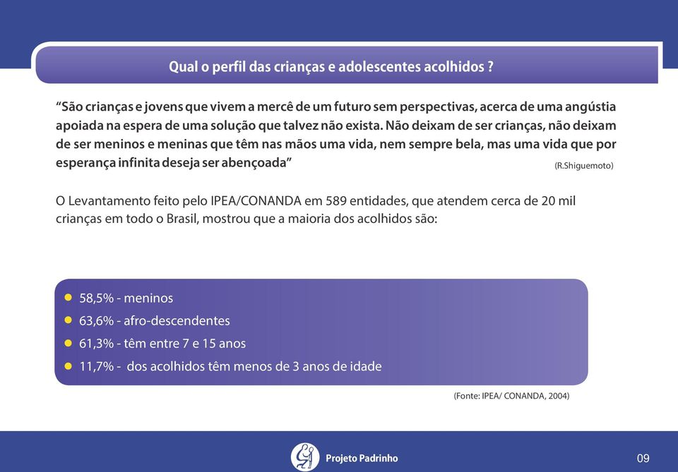 Não deixam de ser crianças, não deixam de ser meninos e meninas que têm nas mãos uma vida, nem sempre bela, mas uma vida que por esperança infinita deseja ser abençoada (R.