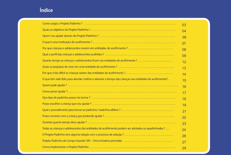 ................................... Qual o perfil das crianças e adolescentes acolhidos?...................................................... Quanto tempo as crianças e adolescentes ficam nas entidades de acolhimento?