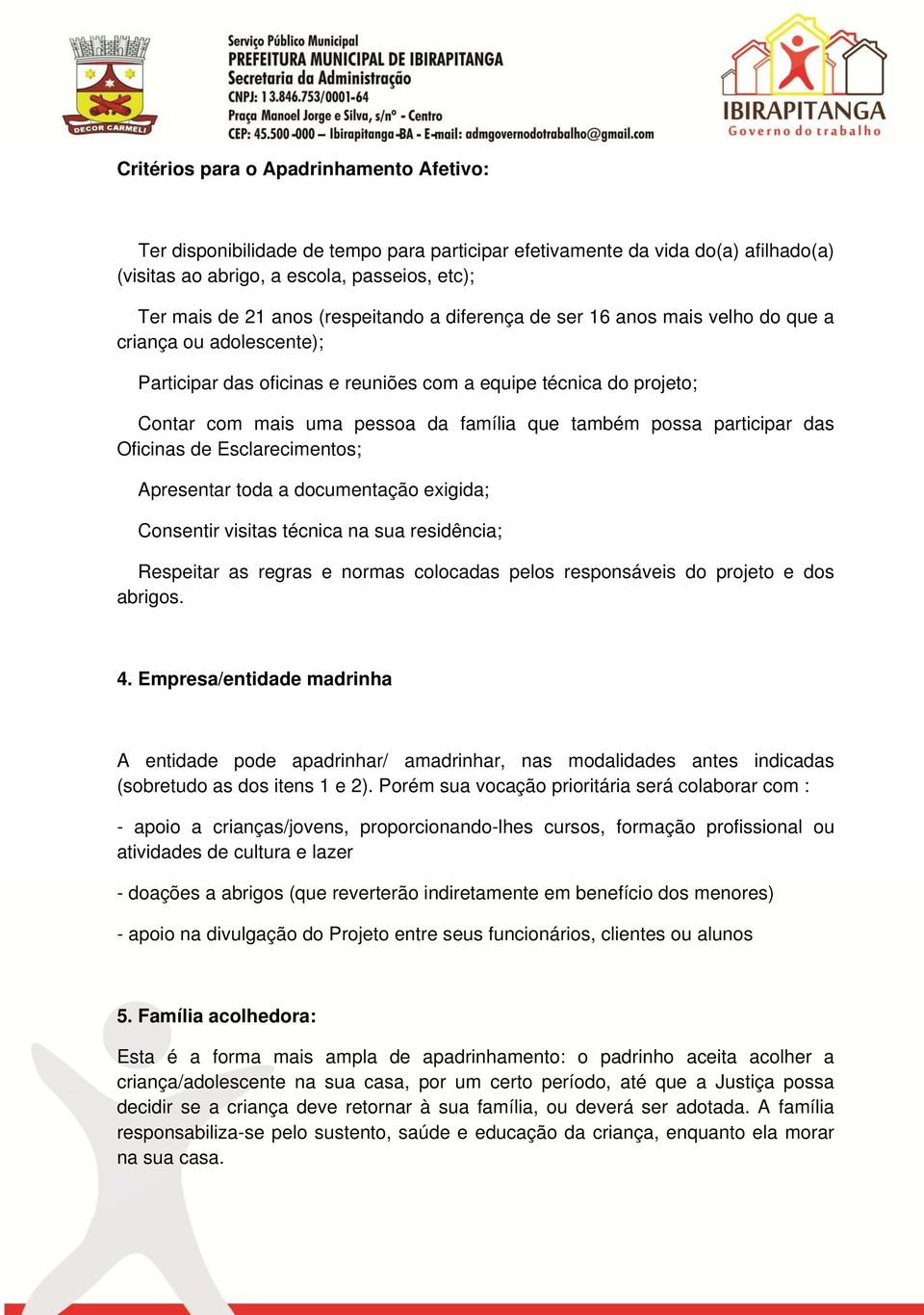 também possa participar das Oficinas de Esclarecimentos; Apresentar toda a documentação exigida; Consentir visitas técnica na sua residência; Respeitar as regras e normas colocadas pelos responsáveis