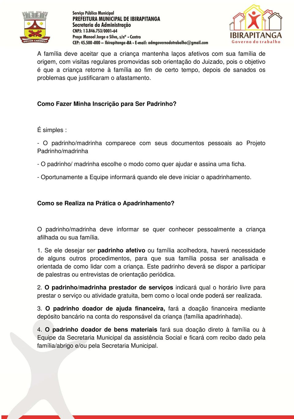 É simples : - O padrinho/madrinha comparece com seus documentos pessoais ao Projeto Padrinho/madrinha - O padrinho/ madrinha escolhe o modo como quer ajudar e assina uma ficha.