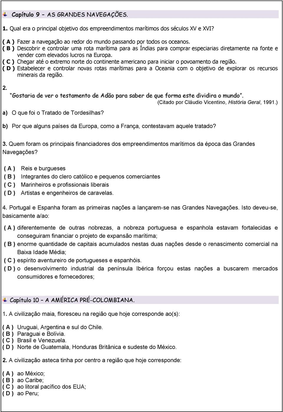 ( C ) Chegar até o extremo norte do continente americano para iniciar o povoamento da região.