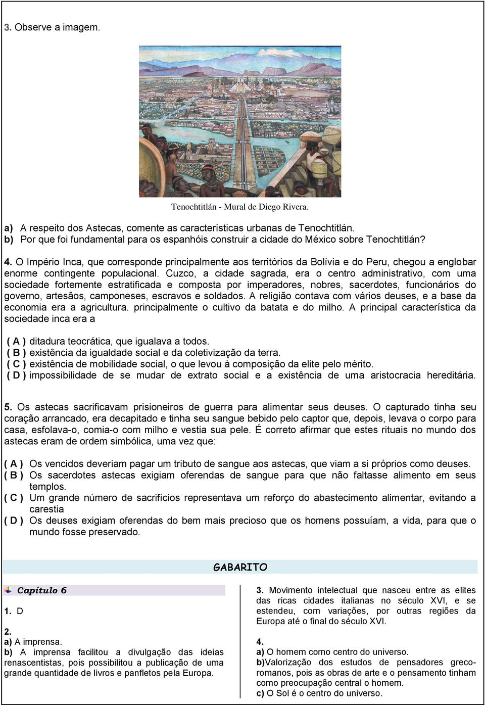 O Império Inca, que corresponde principalmente aos territórios da Bolívia e do Peru, chegou a englobar enorme contingente populacional.