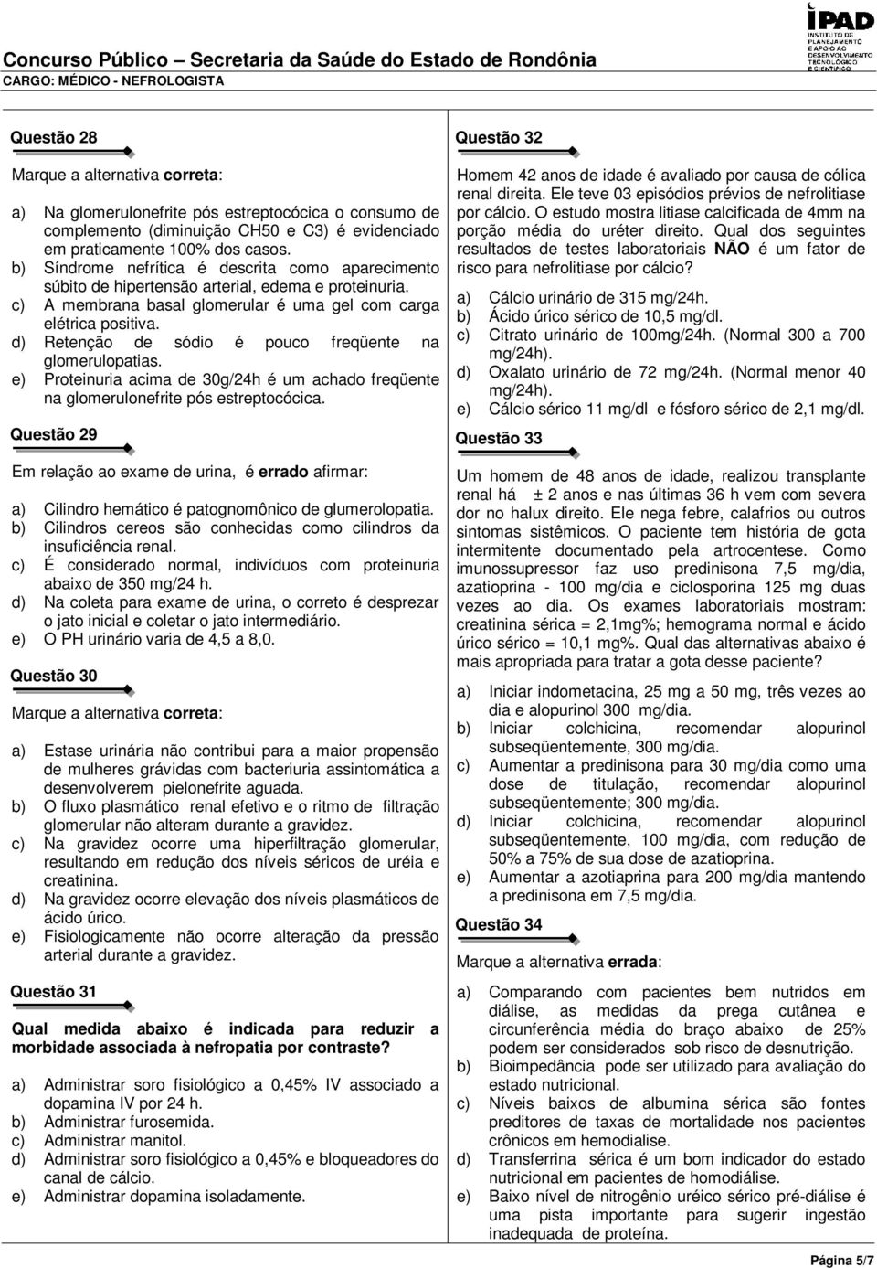 d) Retenção de sódio é pouco freqüente na glomerulopatias. e) Proteinuria acima de 30g/24h é um achado freqüente na glomerulonefrite pós estreptocócica.