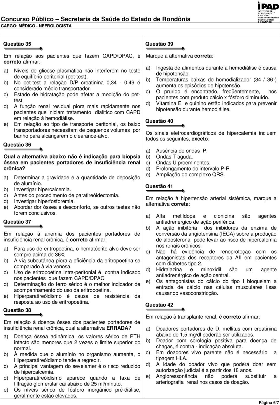 d) A função renal residual piora mais rapidamente nos pacientes que iniciam tratamento dialítico com CAPD em relação à hemodiálise.